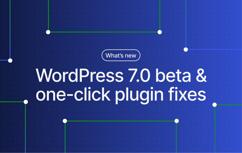 WordPress.com Changelog: Try the WordPress 7.0 Beta and a One-Click Solution for Plugin&nbsp;Errors